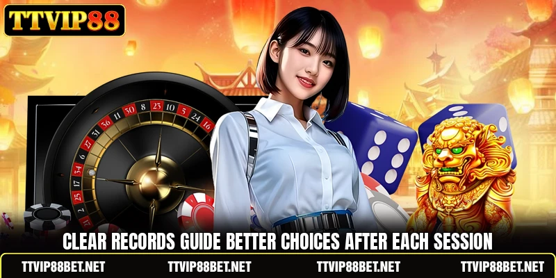 Clear records guide better choices after each session Clear records guide better choices after each session