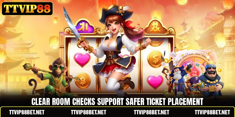 Clear room checks support safer ticket placement Clear room checks support safer ticket placement