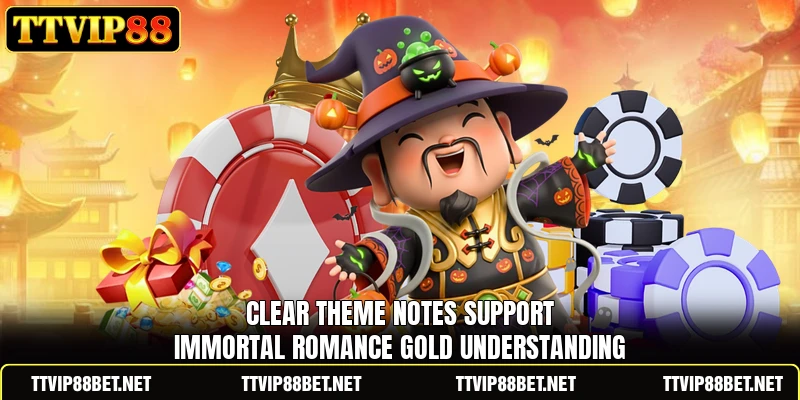 Clear theme notes support Immortal Romance Gold understanding Clear theme notes support Immortal Romance Gold understanding
