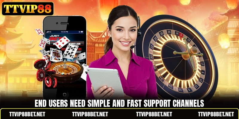 End users need simple and fast support channels End users need simple and fast support channels