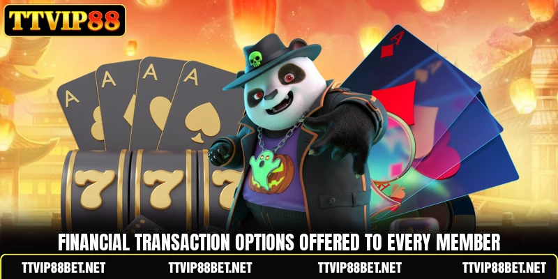 Financial transaction options offered to every member Financial transaction options offered to every member