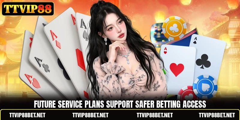 Future service plans support safer betting access Future service plans support safer betting access