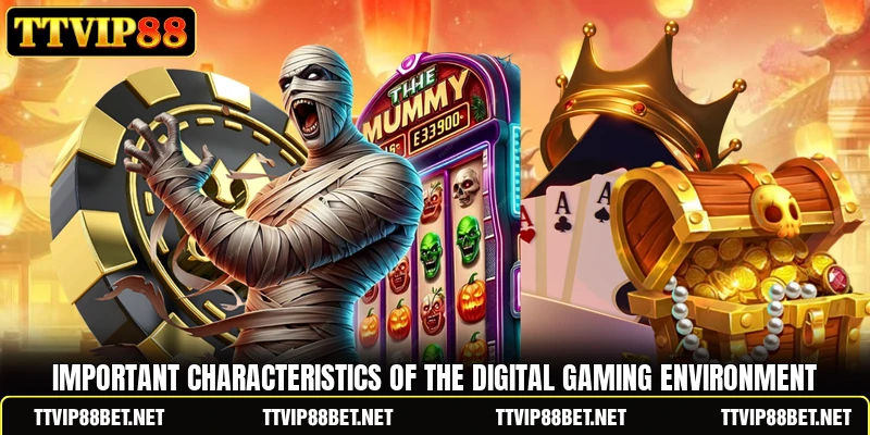 Important characteristics of the digital gaming environment Important characteristics of the digital gaming environment