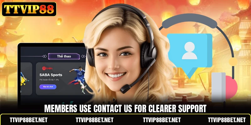 Members use contact us for clearer support Members use contact us for clearer support