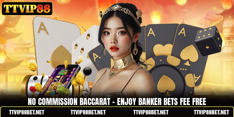 No Commission Baccarat - Enjoy Banker Bets Fee Free