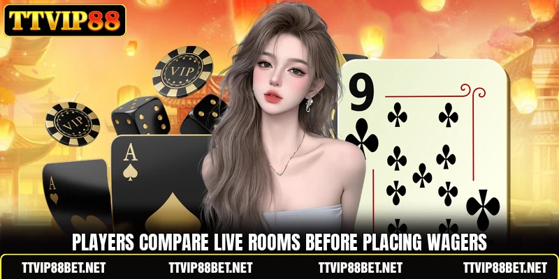 Players compare live rooms before placing wagers Players compare live rooms before placing wagers