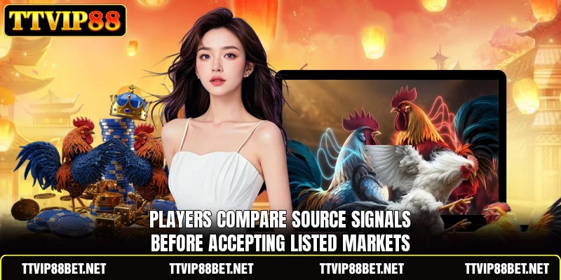 Players compare source signals before accepting listed markets Players compare source signals before accepting listed markets