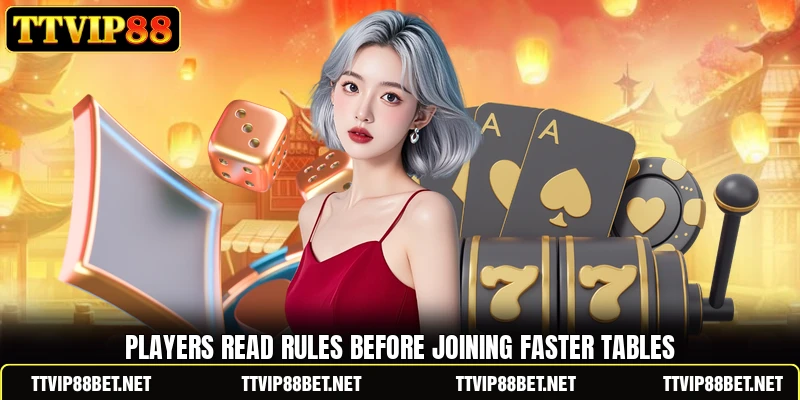 Players read rules before joining faster tables Players read rules before joining faster tables