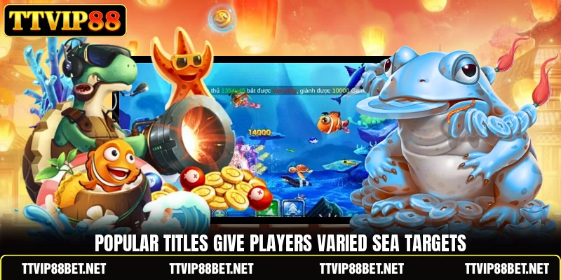 Popular titles give players varied sea targets Popular titles give players varied sea targets