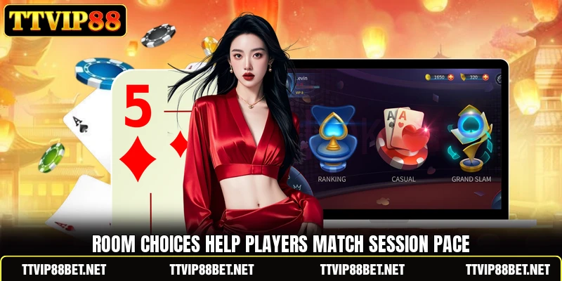Room choices help players match session pace Room choices help players match session pace