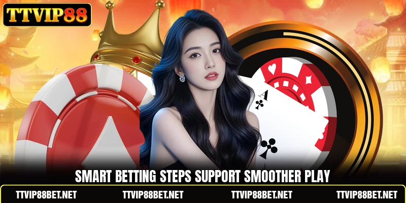 Smart betting steps support smoother play Smart betting steps support smoother play
