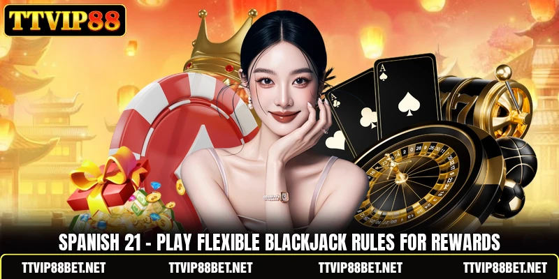 Spanish 21 - Play Flexible Blackjack Rules For Rewards