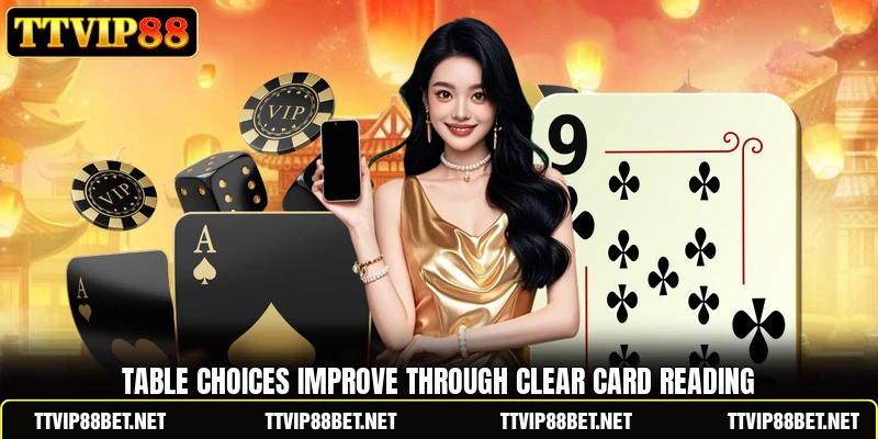 Table choices improve through clear card reading Table choices improve through clear card reading